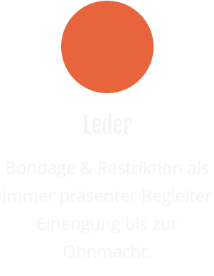 Leder Bondage & Restriktion als immer präsenter Begleiter Einengung bis zur Ohnmacht.